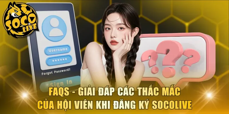 FAQs - Giải đáp các thắc mắc của hội viên khi đăng ký Socolive