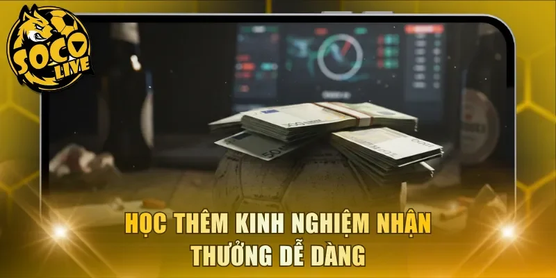 Học thêm kinh nghiệm nhận thưởng dễ dàng