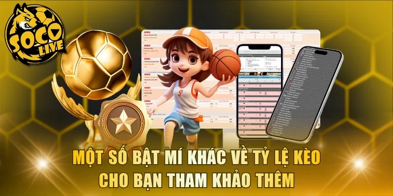 Một số bật mí khác về tỷ lệ kèo cho bạn tham khảo thêm